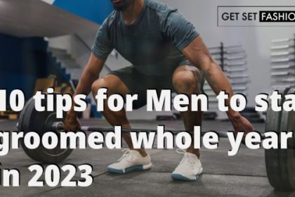 10 tips for men to stay groomed in 2023